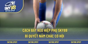 Cách bắt kèo hiệp phụ